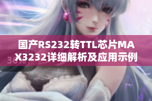 国产RS232转TTL芯片MAX3232详细解析及应用示例