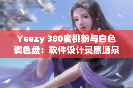 Yeezy 380蜜桃粉与白色调色盘：软件设计灵感源泉
