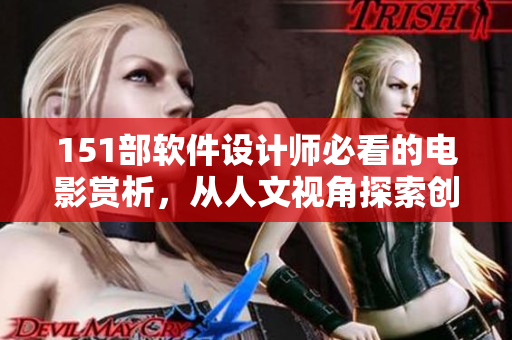 151部软件设计师必看的电影赏析，从人文视角探索创新灵感