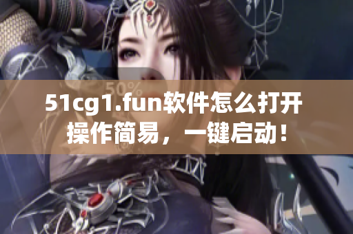 51cg1.fun软件怎么打开 操作简易，一键启动！
