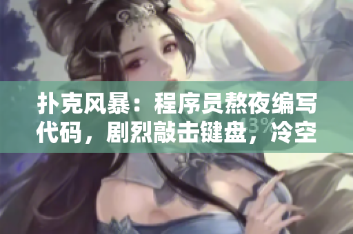 扑克风暴：程序员熬夜编写代码，剧烈敲击键盘，冷空调怎可少？