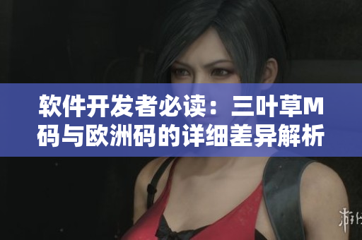 软件开发者必读：三叶草M码与欧洲码的详细差异解析