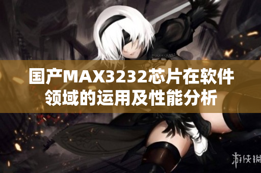 国产MAX3232芯片在软件领域的运用及性能分析