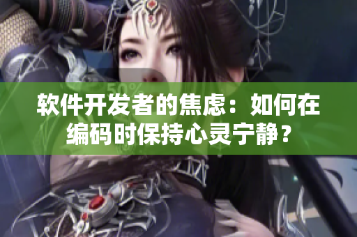 软件开发者的焦虑：如何在编码时保持心灵宁静？