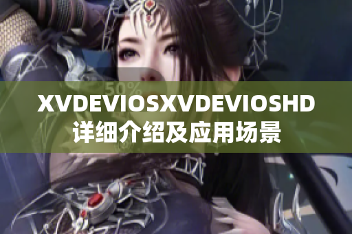 XVDEVIOSXVDEVIOSHD详细介绍及应用场景