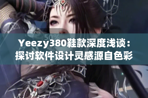 Yeezy380鞋款深度浅谈：探讨软件设计灵感源自色彩搭配