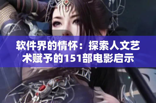 软件界的情怀：探索人文艺术赋予的151部电影启示
