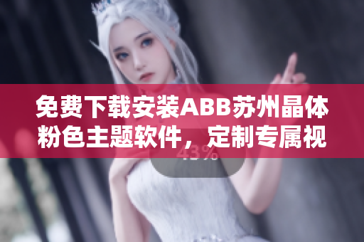 免费下载安装ABB苏州晶体粉色主题软件，定制专属视觉体验