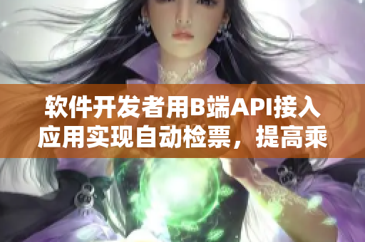 软件开发者用B端API接入应用实现自动检票，提高乘车效率