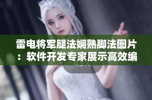 雷电将军腿法娴熟脚法图片：软件开发专家展示高效编程技巧