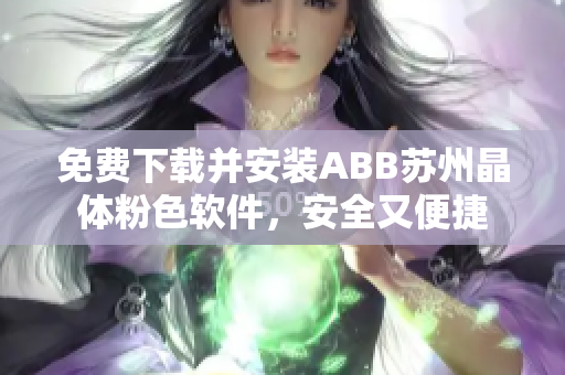 免费下载并安装ABB苏州晶体粉色软件，安全又便捷