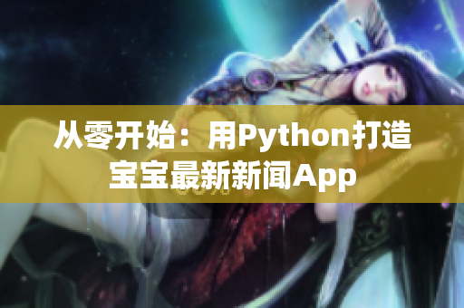 从零开始：用Python打造宝宝最新新闻App