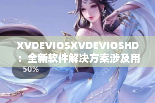 XVDEVIOSXVDEVIOSHD：全新软件解决方案涉及用户体验和性能