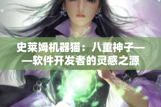 史莱姆机器猫：八重神子——软件开发者的灵感之源