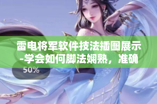 雷电将军软件技法插图展示-学会如何脚法娴熟，准确掌握操作窍门