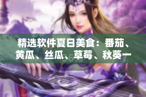 精选软件夏日美食：番茄、黄瓜、丝瓜、草莓、秋葵一网打尽