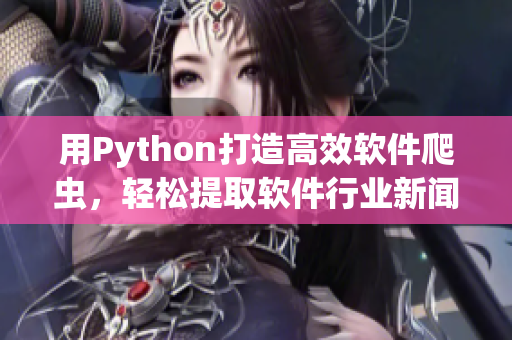 用Python打造高效软件爬虫，轻松提取软件行业新闻与技术资讯