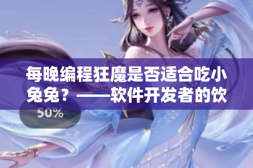 每晚编程狂魔是否适合吃小兔兔？——软件开发者的饮食健康问题探讨