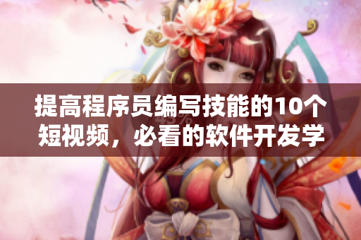 提高程序员编写技能的10个短视频，必看的软件开发学习入口！