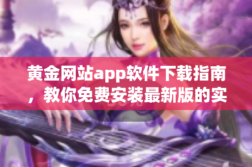 黄金网站app软件下载指南，教你免费安装最新版的实用工具