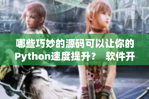 哪些巧妙的源码可以让你的Python速度提升？  软件开发技巧分享