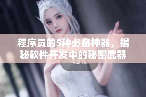 程序员的5种必备神器，揭秘软件开发中的秘密武器