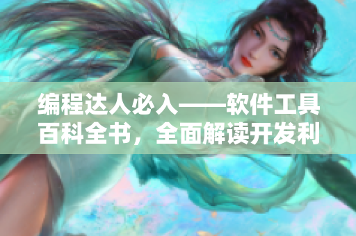 编程达人必入——软件工具百科全书，全面解读开发利器！