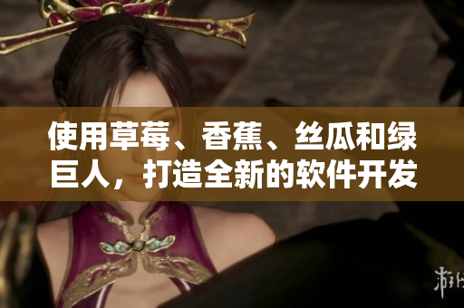 使用草莓、香蕉、丝瓜和绿巨人，打造全新的软件开发秋季旅程