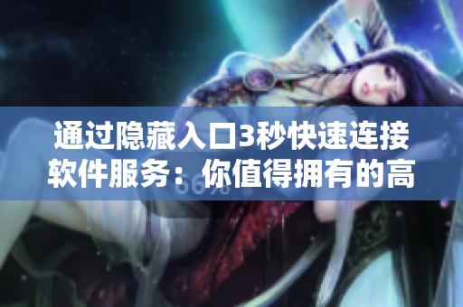 通过隐藏入口3秒快速连接软件服务：你值得拥有的高效工具