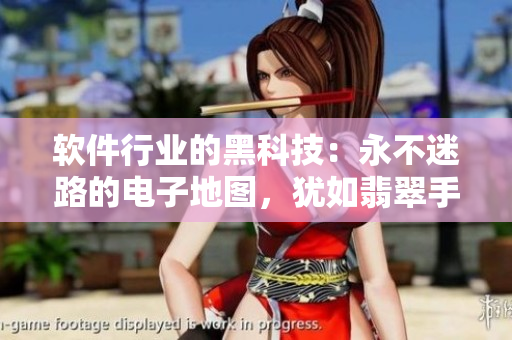 软件行业的黑科技：永不迷路的电子地图，犹如翡翠手镯