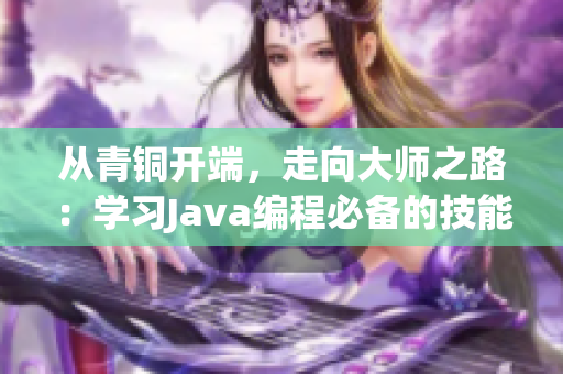 从青铜开端，走向大师之路：学习Java编程必备的技能与工具