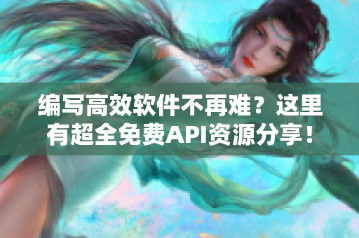 编写高效软件不再难？这里有超全免费API资源分享！