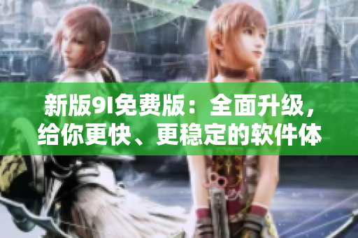 新版9I免费版：全面升级，给你更快、更稳定的软件体验