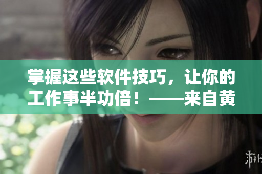 掌握这些软件技巧，让你的工作事半功倍！——来自黄冈的软件推荐