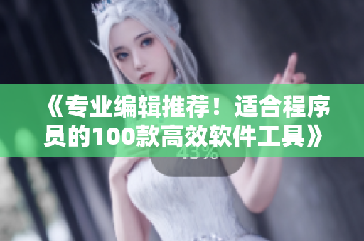 《专业编辑推荐！适合程序员的100款高效软件工具》