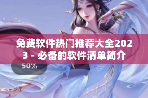 免费软件热门推荐大全2023 - 必备的软件清单简介