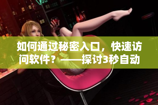 如何通过秘密入口，快速访问软件？——探讨3秒自动转接连接的实现方法。