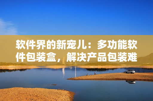 软件界的新宠儿：多功能软件包装盒，解决产品包装难题！