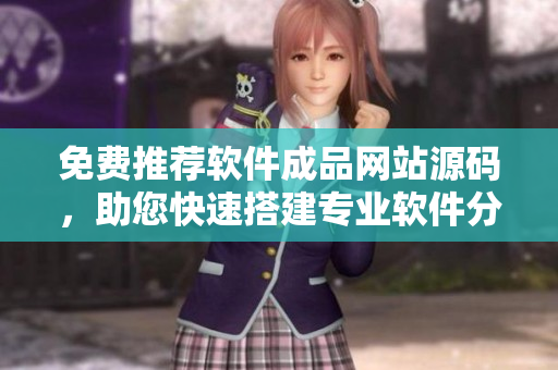 免费推荐软件成品网站源码，助您快速搭建专业软件分享平台