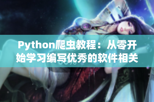 Python爬虫教程：从零开始学习编写优秀的软件相关文章