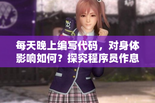 每天晚上编写代码，对身体影响如何？探究程序员作息习惯