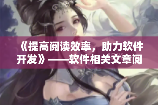 《提高阅读效率，助力软件开发》——软件相关文章阅读技巧与方法