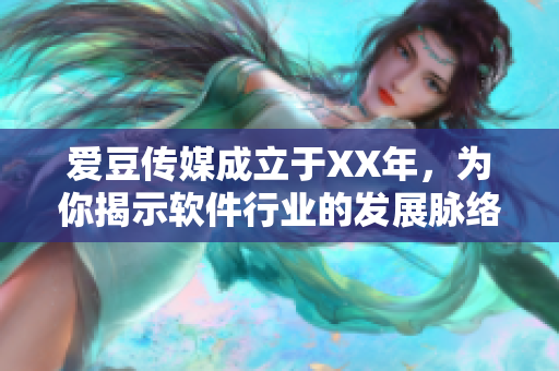 爱豆传媒成立于XX年，为你揭示软件行业的发展脉络