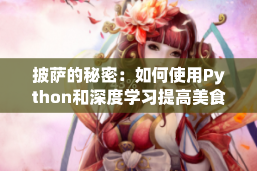 披萨的秘密：如何使用Python和深度学习提高美食外卖的准确性