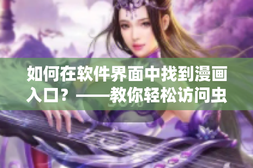 如何在软件界面中找到漫画入口？——教你轻松访问虫虫漫画