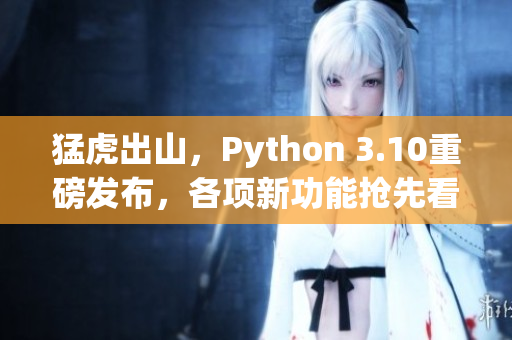 猛虎出山，Python 3.10重磅发布，各项新功能抢先看！