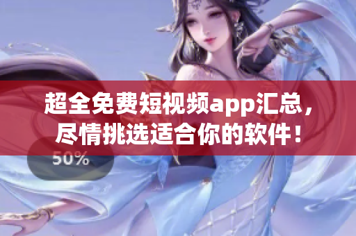 超全免费短视频app汇总，尽情挑选适合你的软件！