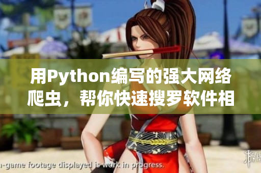 用Python编写的强大网络爬虫，帮你快速搜罗软件相关资讯