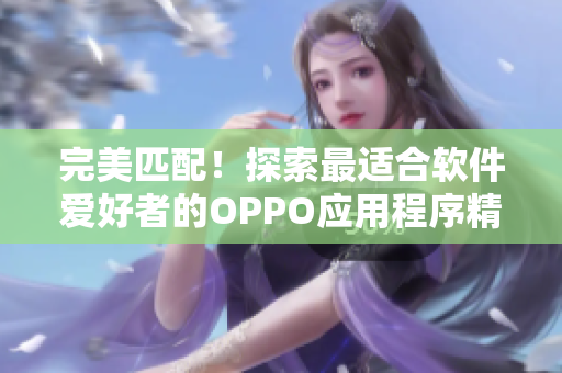 完美匹配！探索最适合软件爱好者的OPPO应用程序精选大全