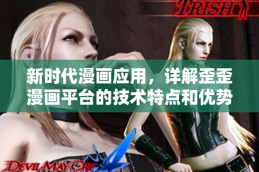 新时代漫画应用，详解歪歪漫画平台的技术特点和优势